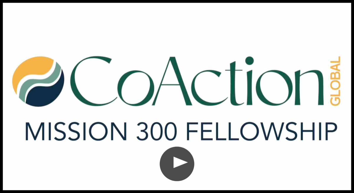 Watch the CoAction Global Mission 300 Fellowship video